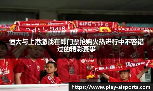 恒大与上港激战在即门票抢购火热进行中不容错过的精彩赛事
